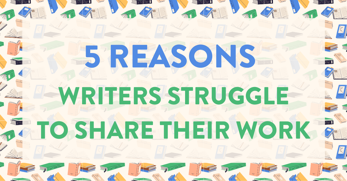 5 Reasons Writers Struggle to Share their Work