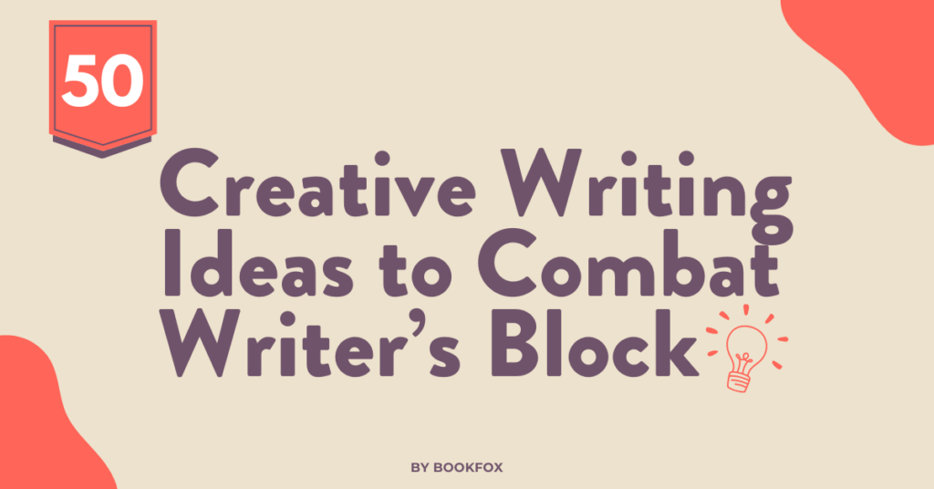 50 Creative Writing Ideas To Combat Writer's Block - Bookfox