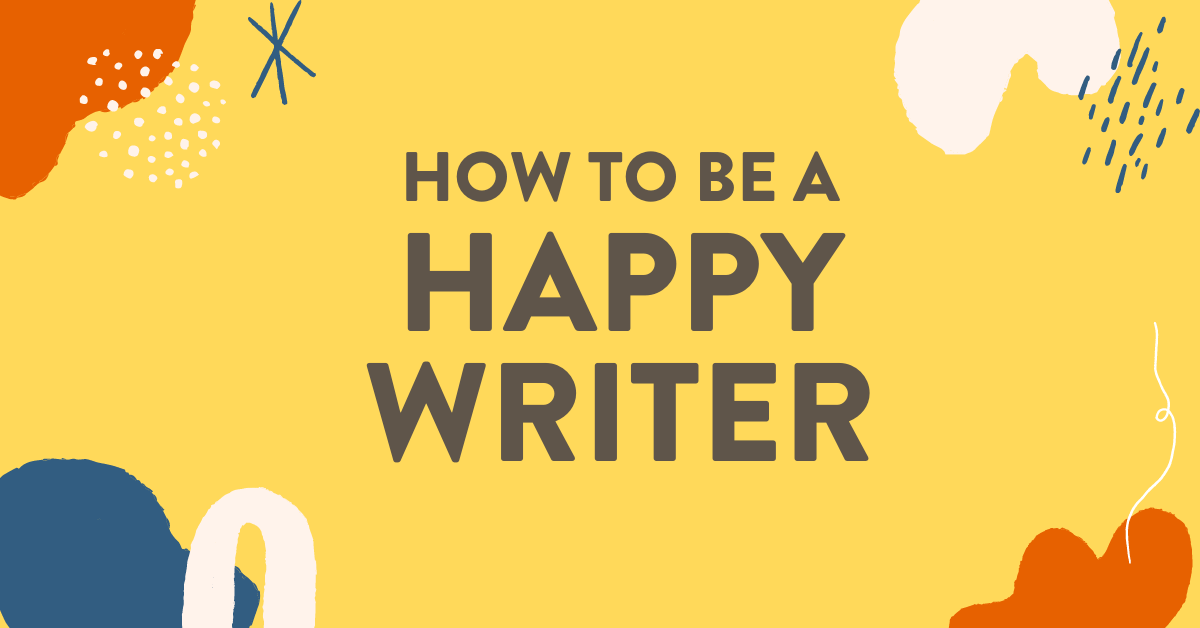 How to Be a Happy Writer