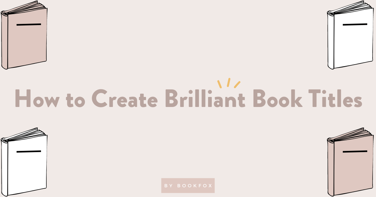 How to Create Brilliant Book Titles (With Examples) - Bookfox