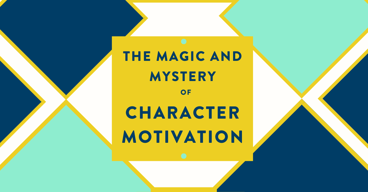 The Magic and Mystery of Character Motivation