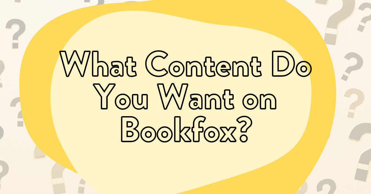 What Content Do You Want on Bookfox?
