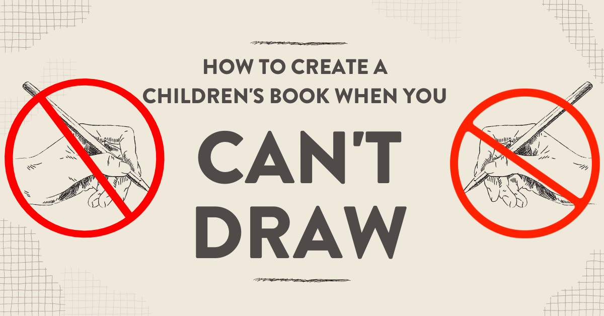 How to Write a Children’s Book When You Can’t Draw
